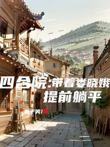 四合院带着娄晓娥提前躺平最新章节 四合院带着娄晓娥提前躺平最新章节