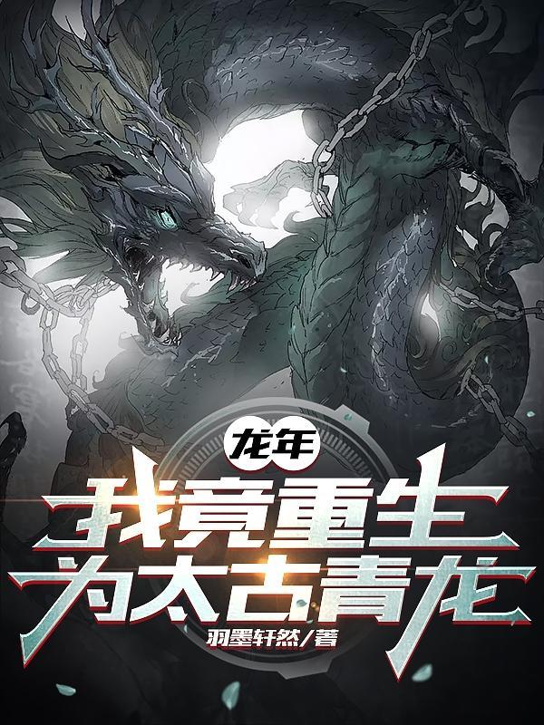 龙年我竟重生为太古青龙原文 龙年我竟重生为太古青龙原文