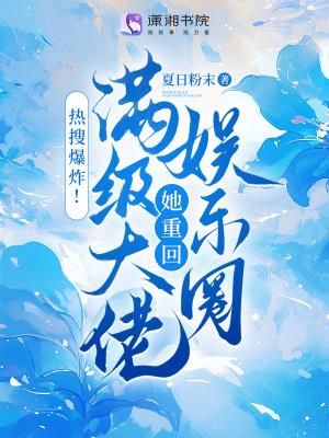 热搜爆炸!满级大佬她重回娱乐圈作者夏日粉末 热搜爆炸!满级大佬她重回娱乐圈作者夏日粉末