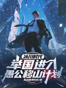 冰川时代举国进入愚公移山计划 冰川时代举国进入愚公移山计划